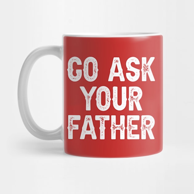 Go Ask Your Father by DragonTees